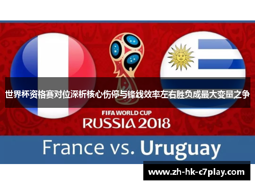 世界杯资格赛对位深析核心伤停与锋线效率左右胜负成最大变量之争