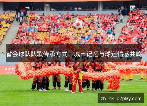 省会球队队歌传承方式，城市记忆与球迷情感共鸣